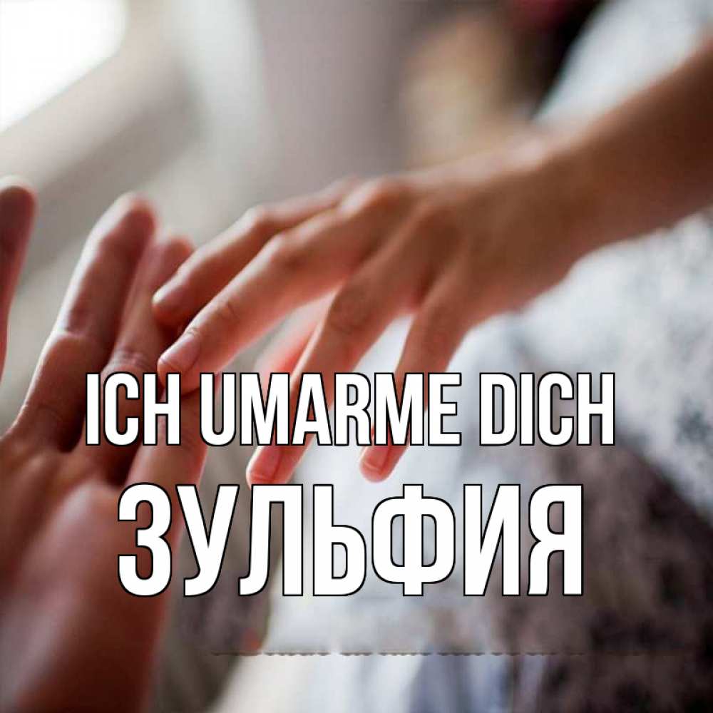 Открытка на каждый день с именем, Зульфия Ich umarme dich прикосновение Прикольная открытка с пожеланием онлайн скачать бесплатно 
