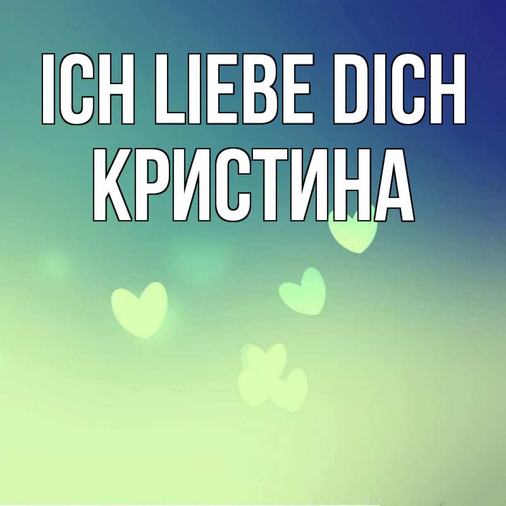 Открытка на каждый день с именем, Кристина Ich liebe dich градиент синий Прикольная открытка с пожеланием онлайн скачать бесплатно 