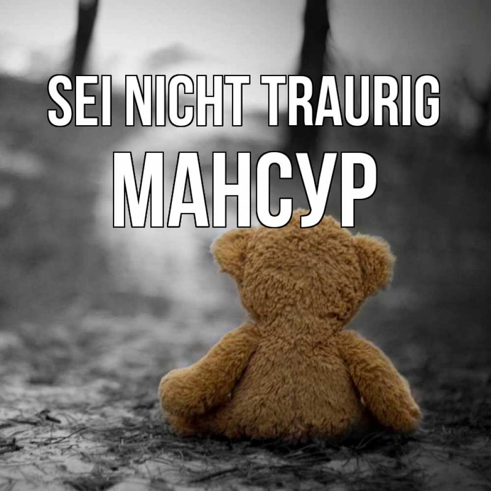 Открытка на каждый день с именем, Мансур Sei nicht traurig медведь со спин Прикольная открытка с пожеланием онлайн скачать бесплатно 