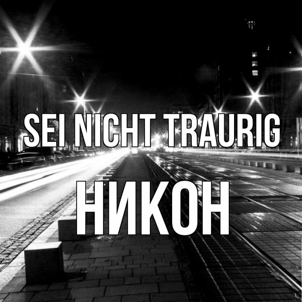 Открытка на каждый день с именем, Никон Sei nicht traurig ночной проспект Прикольная открытка с пожеланием онлайн скачать бесплатно 