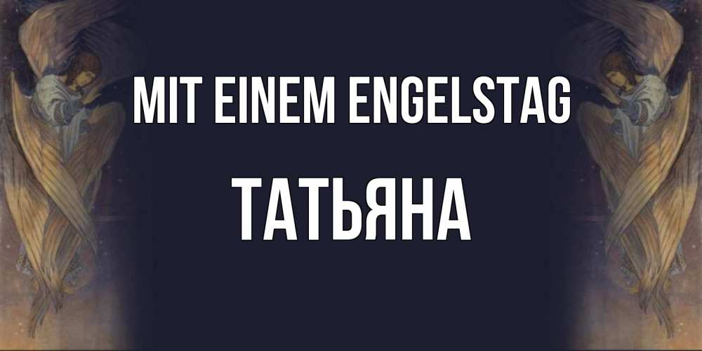 Открытка на каждый день с именем, Татьяна Mit einem Engelstag день ангела Прикольная открытка с пожеланием онлайн скачать бесплатно 