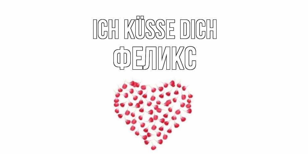Открытка на каждый день с именем, Феликс Ich küsse dich сердце Прикольная открытка с пожеланием онлайн скачать бесплатно 
