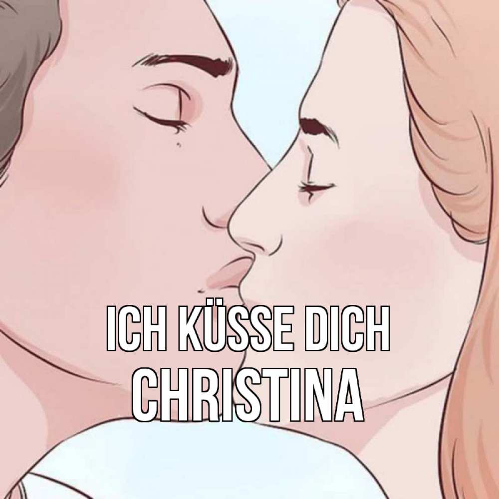 Открытка на каждый день с именем, Christina Ich küsse dich скачать бесплатно открытки про поцелуи Прикольная открытка с пожеланием онлайн скачать бесплатно 