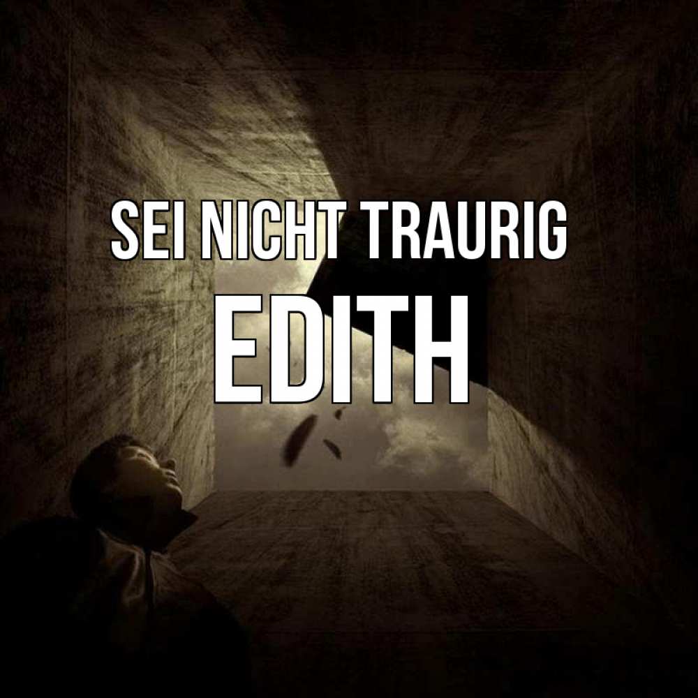 Открытка на каждый день с именем, Edith Sei nicht traurig жуть Прикольная открытка с пожеланием онлайн скачать бесплатно 