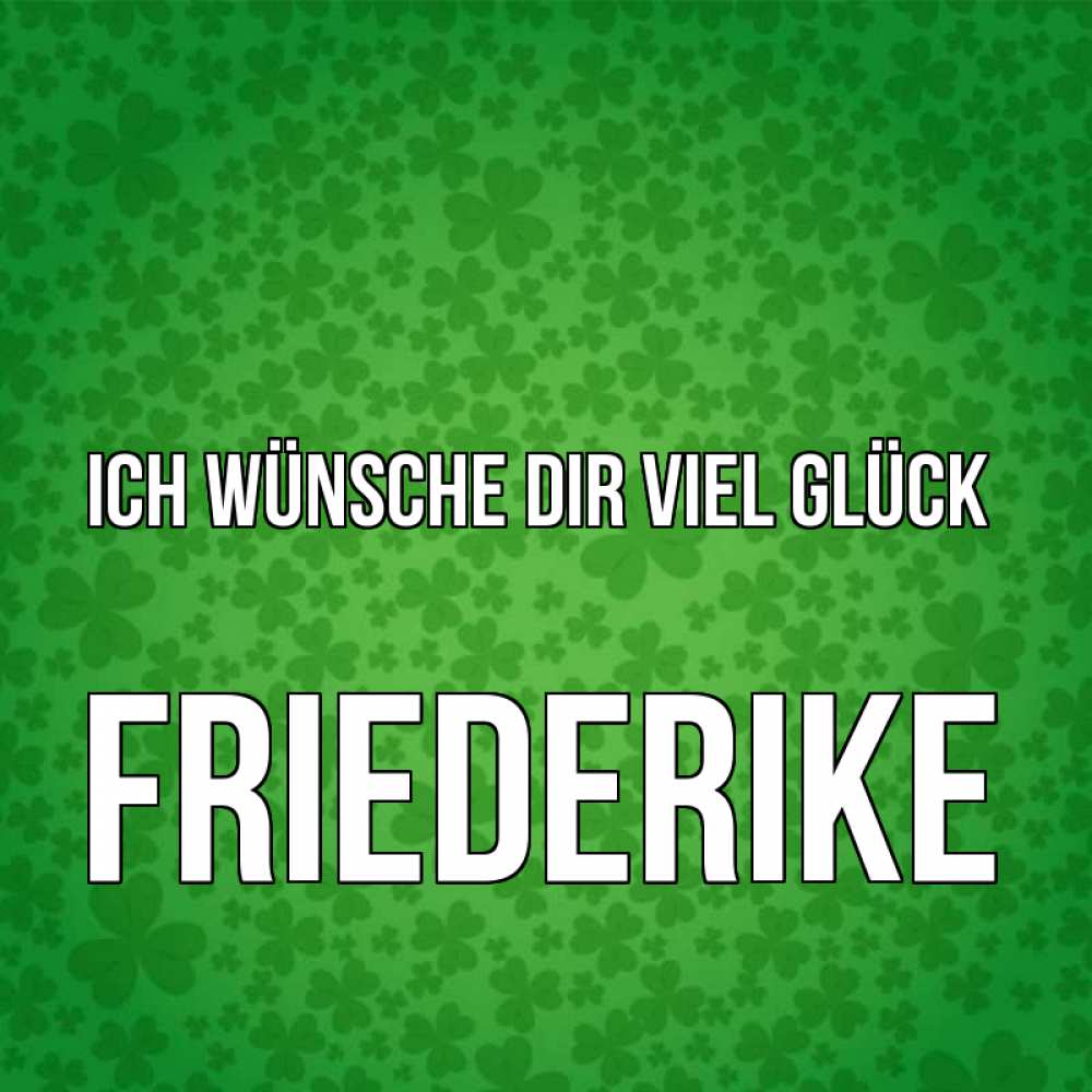 Открытка на каждый день с именем, Friederike Ich wünsche dir viel Glück много листочков на удачу Прикольная открытка с пожеланием онлайн скачать бесплатно 