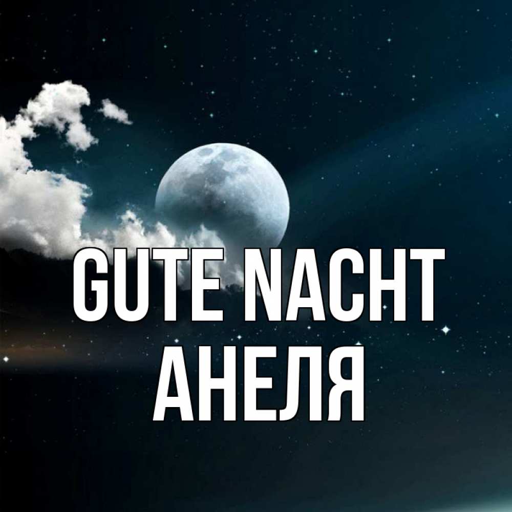 Открытка на каждый день с именем, Анеля Gute Nacht облака в лунном свете Прикольная открытка с пожеланием онлайн скачать бесплатно 