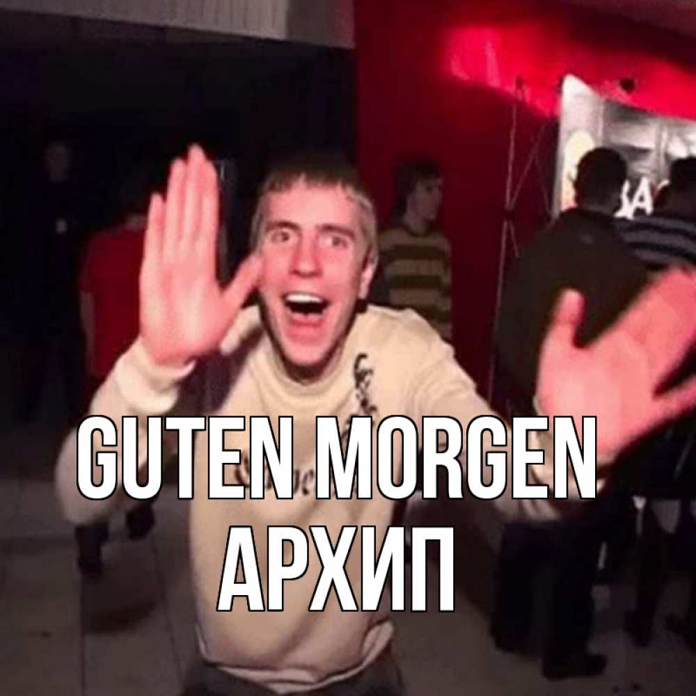 Открытка на каждый день с именем, Архип Guten Morgen танец с улыбкой Прикольная открытка с пожеланием онлайн скачать бесплатно 