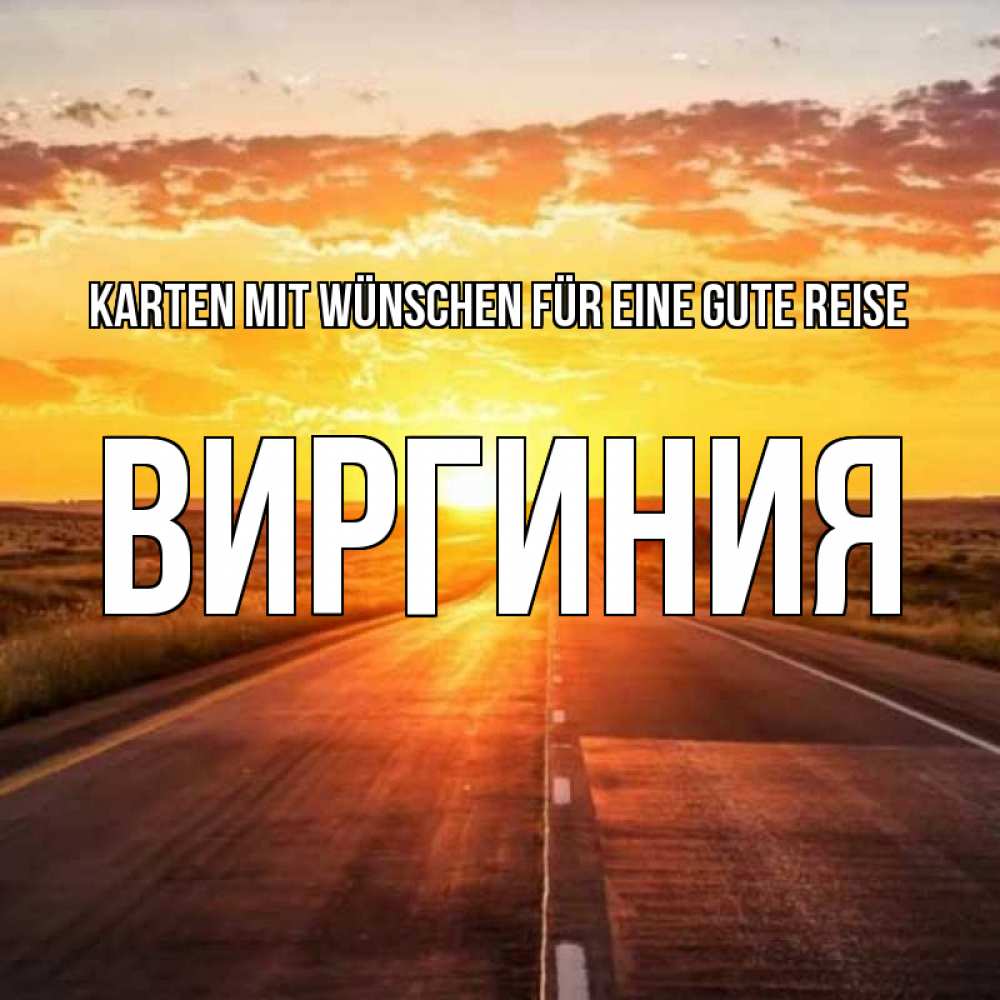Открытка на каждый день с именем, Виргиния Karten mit Wünschen für eine gute Reise солнечный свет, закат Прикольная открытка с пожеланием онлайн скачать бесплатно 