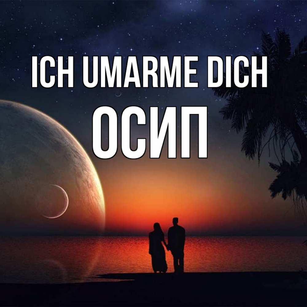 Открытка на каждый день с именем, Осип Ich umarme dich восход спутников Прикольная открытка с пожеланием онлайн скачать бесплатно 