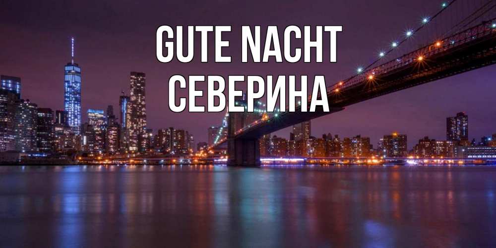 Открытка на каждый день с именем, Северина Gute Nacht ночной мост Прикольная открытка с пожеланием онлайн скачать бесплатно 
