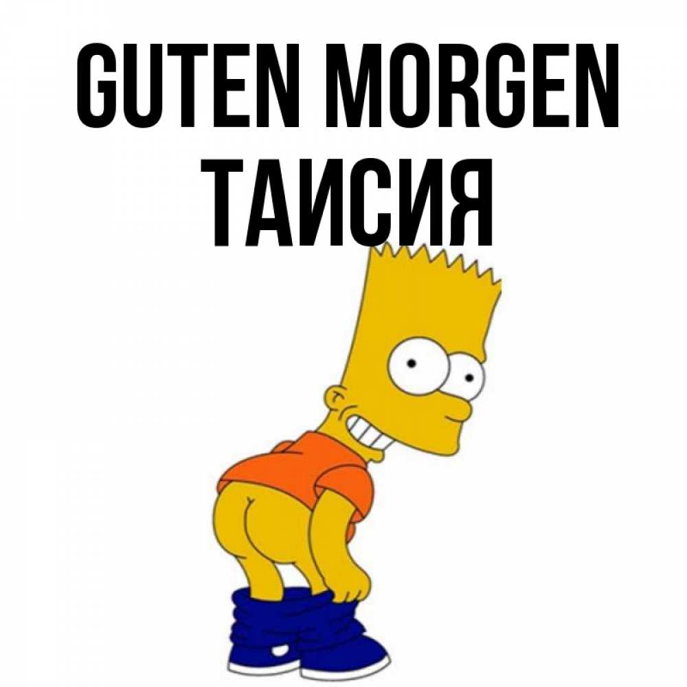 Открытка на каждый день с именем, Таисия Guten Morgen Открытки с Симпсонами Прикольная открытка с пожеланием онлайн скачать бесплатно 