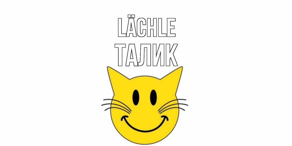 Открытка на каждый день с именем, Талик Lächle кот, улыбка Прикольная открытка с пожеланием онлайн скачать бесплатно 