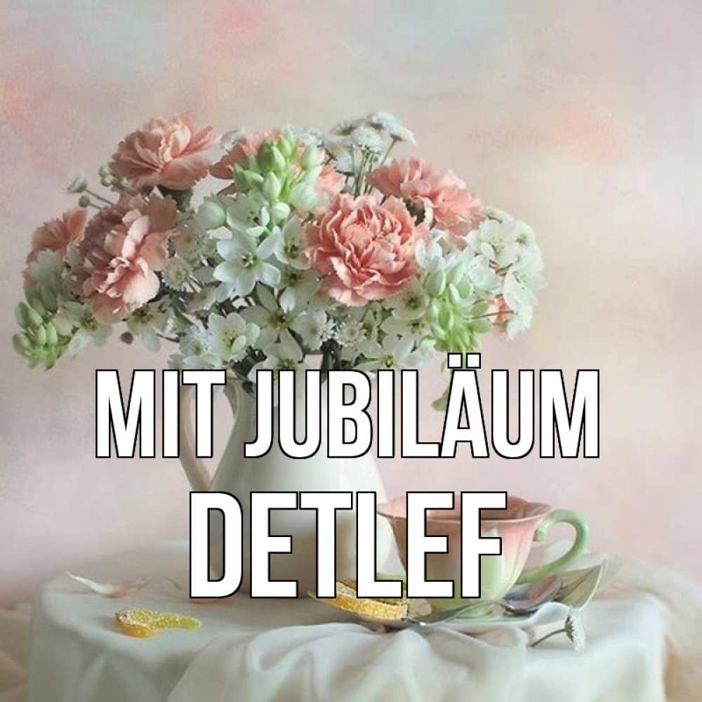 Открытка на каждый день с именем, Detlef Mit Jubiläum с цветами Прикольная открытка с пожеланием онлайн скачать бесплатно 