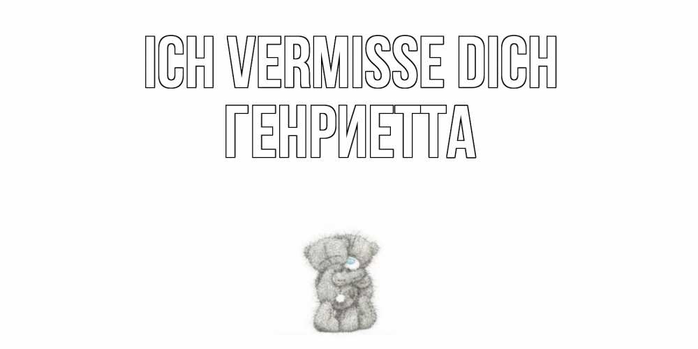 Открытка на каждый день с именем, Генриетта Ich vermisse dich мишки Прикольная открытка с пожеланием онлайн скачать бесплатно 