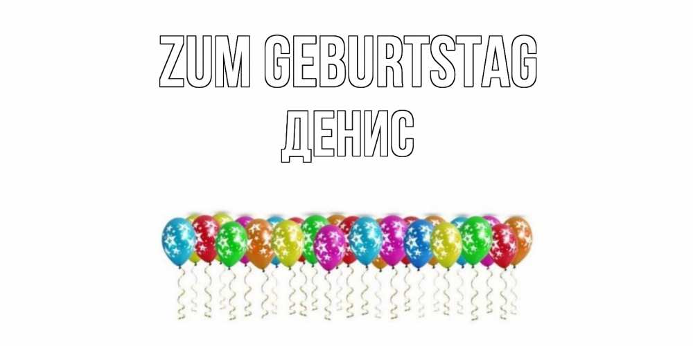 Открытка на каждый день с именем, Денис Zum Geburtstag Воздушные шары, звезды Прикольная открытка с пожеланием онлайн скачать бесплатно 