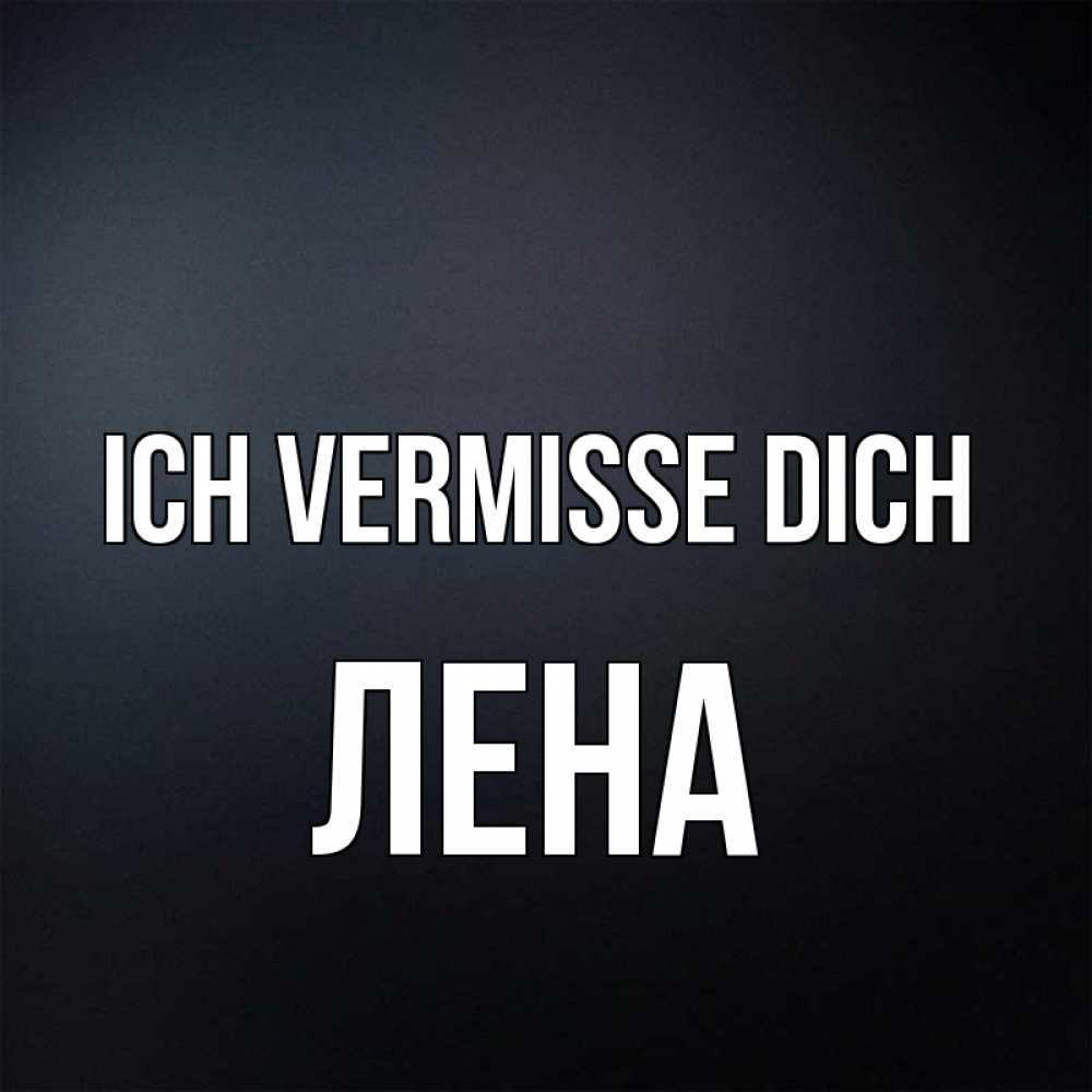 Открытка на каждый день с именем, Лена Ich vermisse dich с подписью Прикольная открытка с пожеланием онлайн скачать бесплатно 