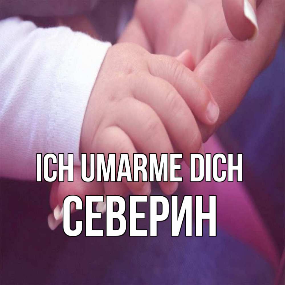 Открытка на каждый день с именем, Северин Ich umarme dich мама с ребенком Прикольная открытка с пожеланием онлайн скачать бесплатно 