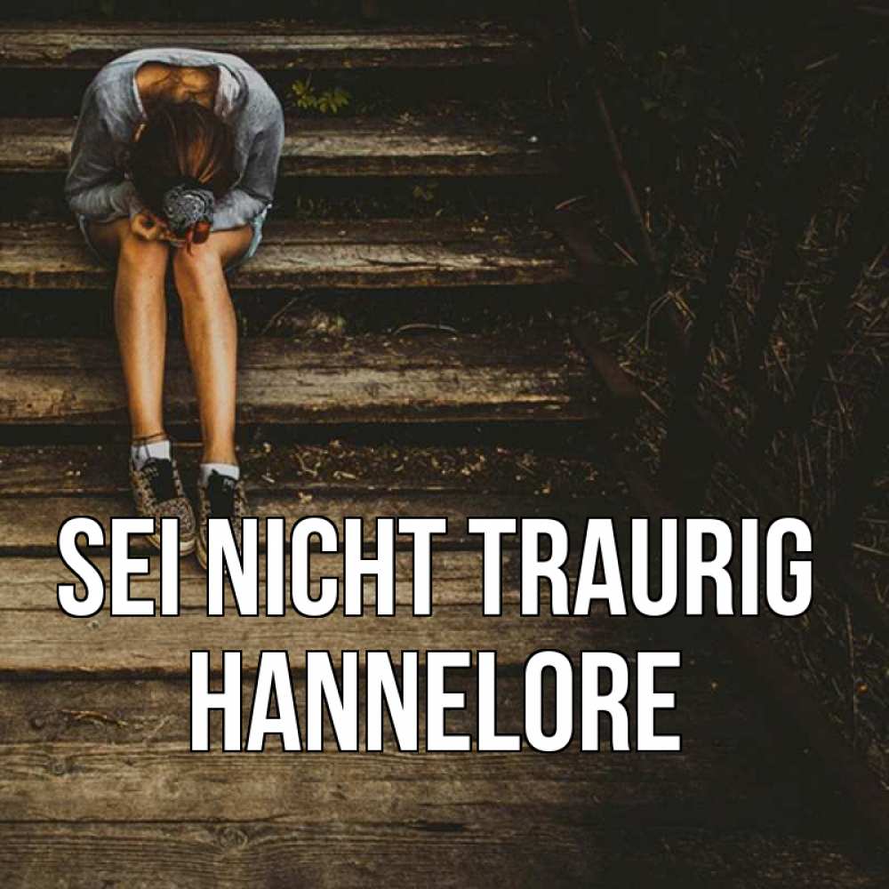Открытка на каждый день с именем, Hannelore Sei nicht traurig девушка сидит на деревянных ступеньках Прикольная открытка с пожеланием онлайн скачать бесплатно 