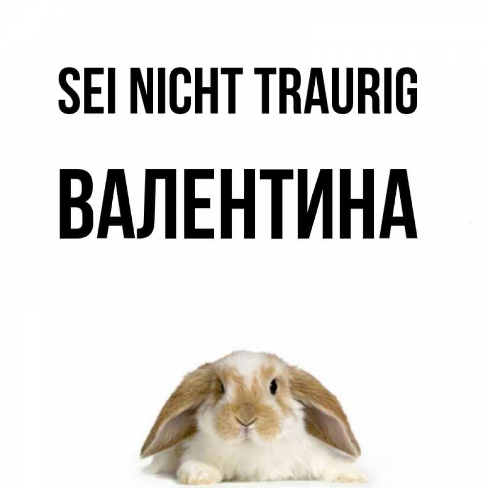 Открытка на каждый день с именем, Валентина Sei nicht traurig коричнево белый заяц с большими ушками Прикольная открытка с пожеланием онлайн скачать бесплатно 