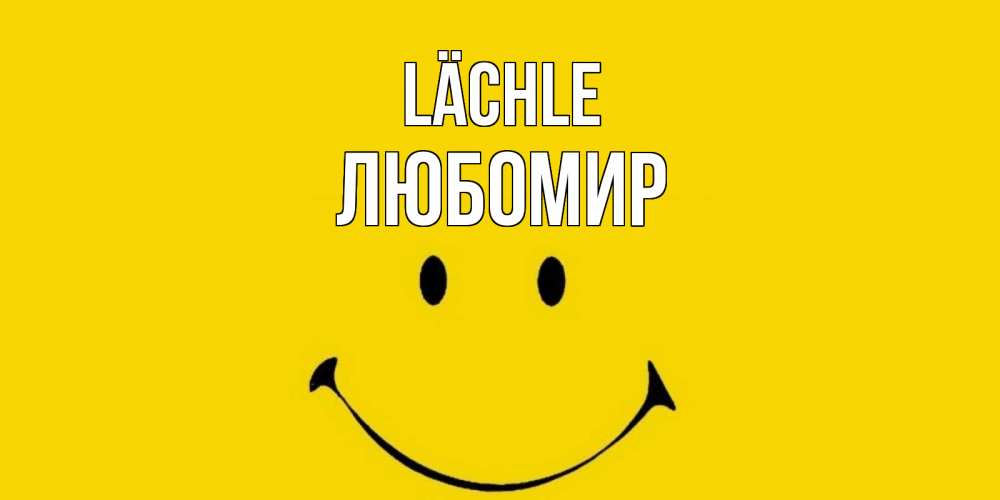 Открытка на каждый день с именем, Любомир Lächle радость и улыбка Прикольная открытка с пожеланием онлайн скачать бесплатно 