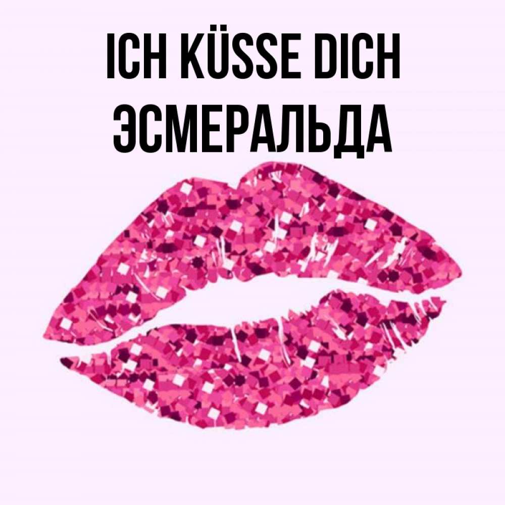 Открытка на каждый день с именем, Эсмеральда Ich küsse dich открытка с женскими губами и поцелуем для парня Прикольная открытка с пожеланием онлайн скачать бесплатно 