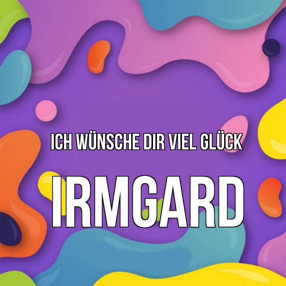 Открытка на каждый день с именем, Irmgard Ich wünsche dir viel Glück абстрактное что то Прикольная открытка с пожеланием онлайн скачать бесплатно 