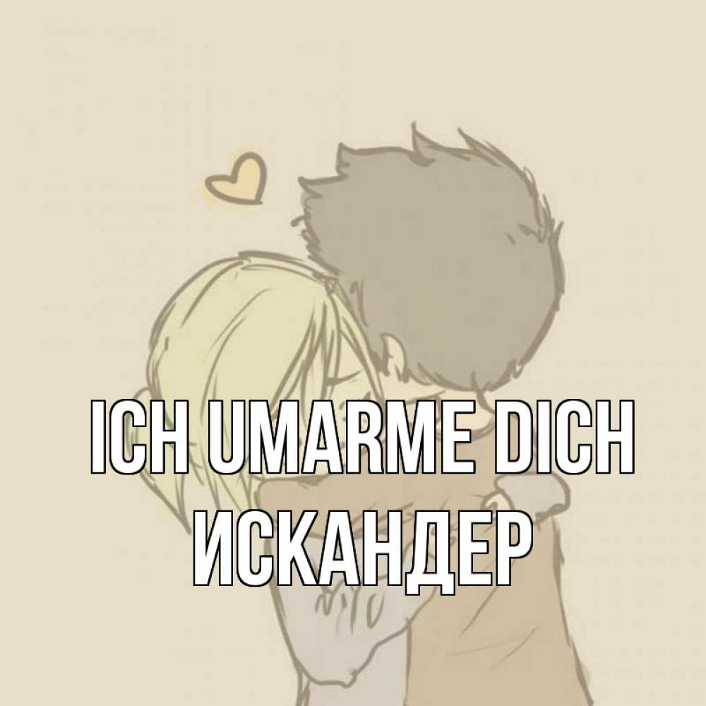 Открытка на каждый день с именем, Искандер Ich umarme dich с сердечком рисунок Прикольная открытка с пожеланием онлайн скачать бесплатно 