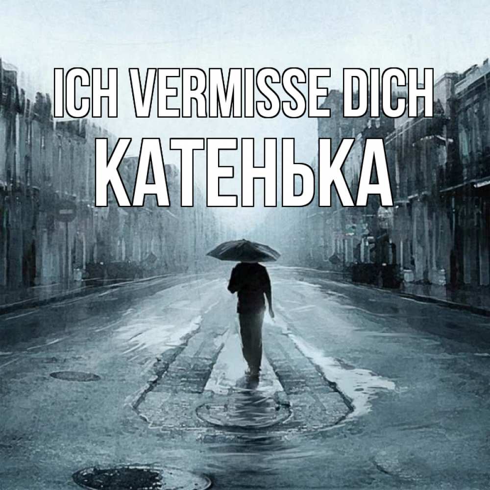 Открытка на каждый день с именем, Катенька Ich vermisse dich мне плохо без тебя Прикольная открытка с пожеланием онлайн скачать бесплатно 