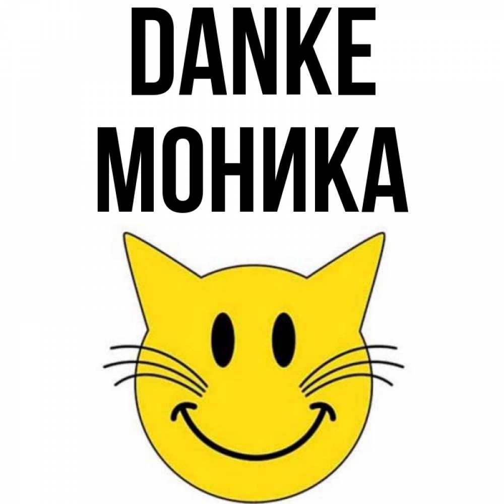 Открытка на каждый день с именем, Моника Danke улыбающийся смайл кот Прикольная открытка с пожеланием онлайн скачать бесплатно 