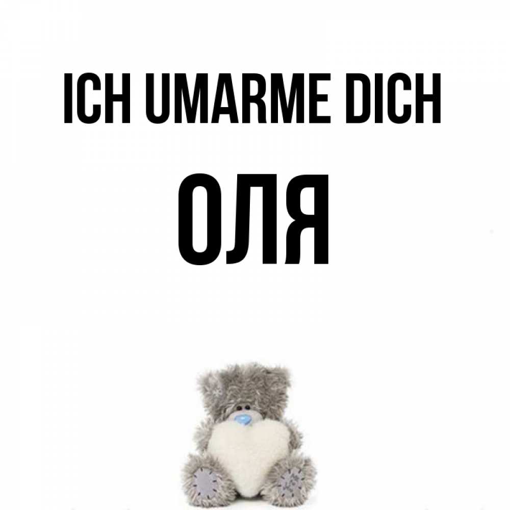 Открытка на каждый день с именем, Оля Ich umarme dich медвежонок с сердечком белого цвета Прикольная открытка с пожеланием онлайн скачать бесплатно 