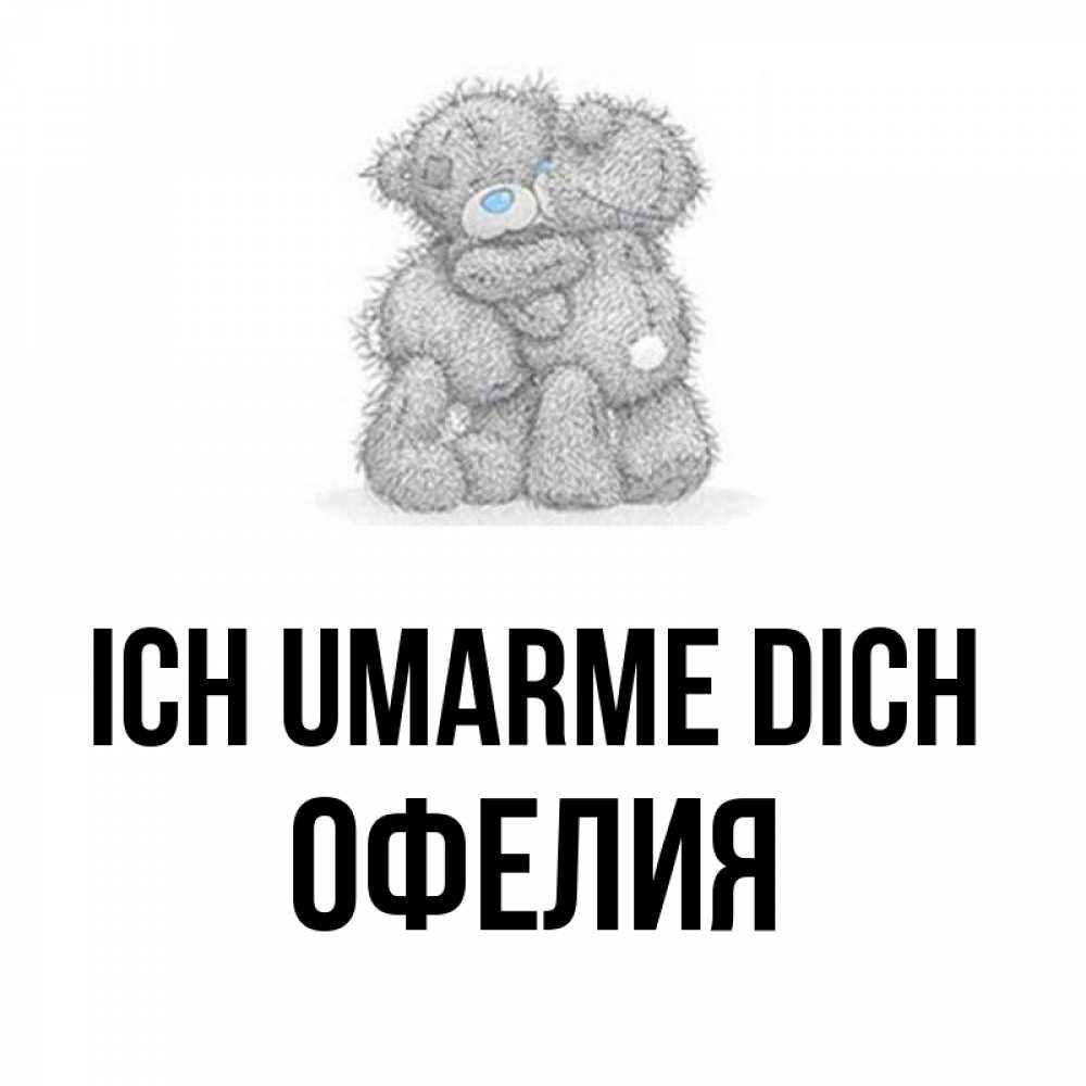 Открытка на каждый день с именем, Офелия Ich umarme dich два теддика Прикольная открытка с пожеланием онлайн скачать бесплатно 