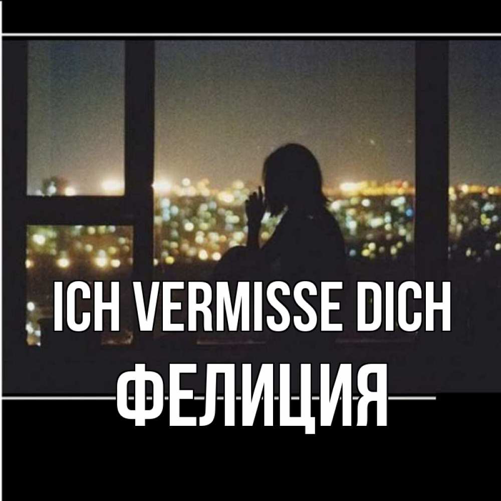 Открытка на каждый день с именем, Фелиция Ich vermisse dich у окна Прикольная открытка с пожеланием онлайн скачать бесплатно 
