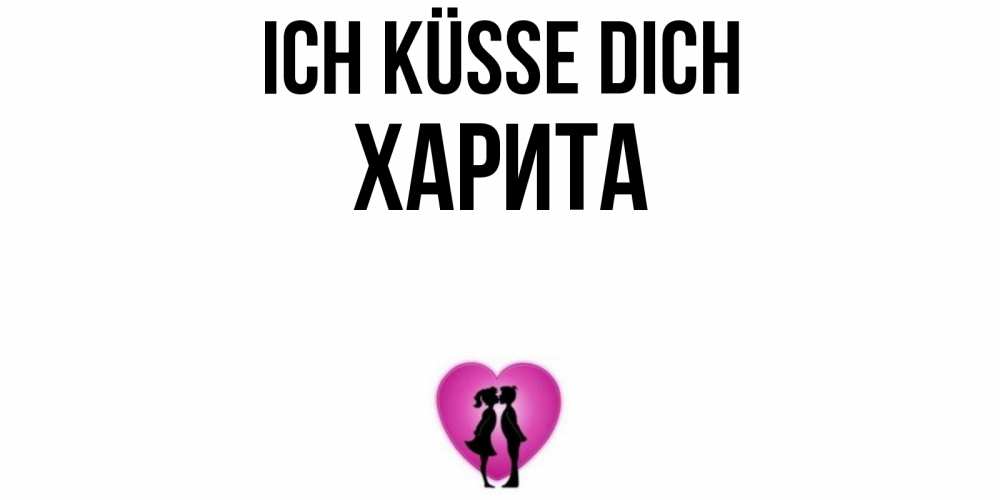 Открытка на каждый день с именем, Харита Ich küsse dich поцелуй Прикольная открытка с пожеланием онлайн скачать бесплатно 