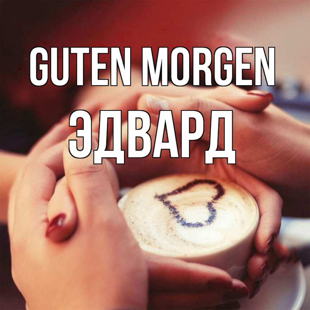 Открытка на каждый день с именем, Эдвард Guten Morgen мы навсегда вместе Прикольная открытка с пожеланием онлайн скачать бесплатно 