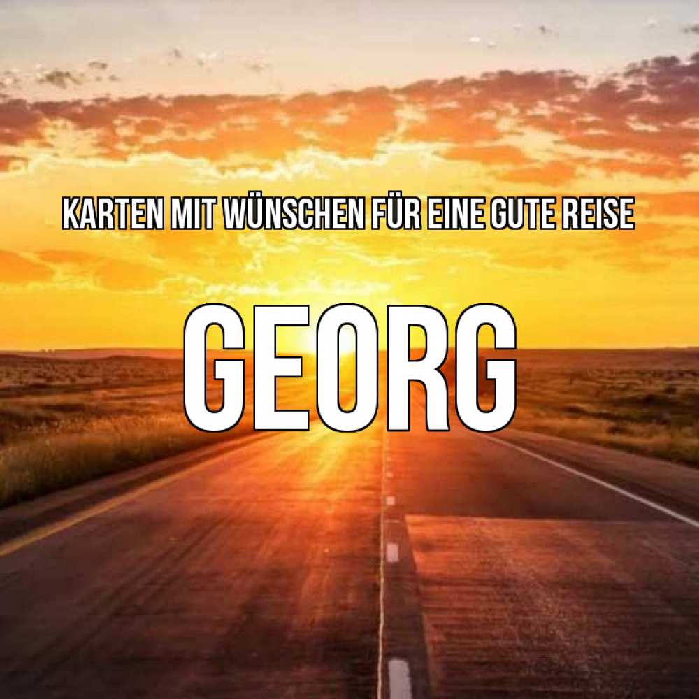 Открытка на каждый день с именем, Georg Karten mit Wünschen für eine gute Reise солнечный свет, закат Прикольная открытка с пожеланием онлайн скачать бесплатно 