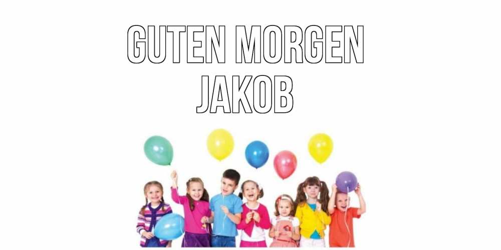 Открытка на каждый день с именем, Jakob Guten Morgen веселье Прикольная открытка с пожеланием онлайн скачать бесплатно 