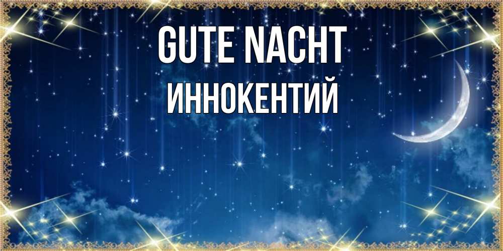 Открытка на каждый день с именем, Иннокентий Gute Nacht звездопад и месяц на открытках ко сну Прикольная открытка с пожеланием онлайн скачать бесплатно 