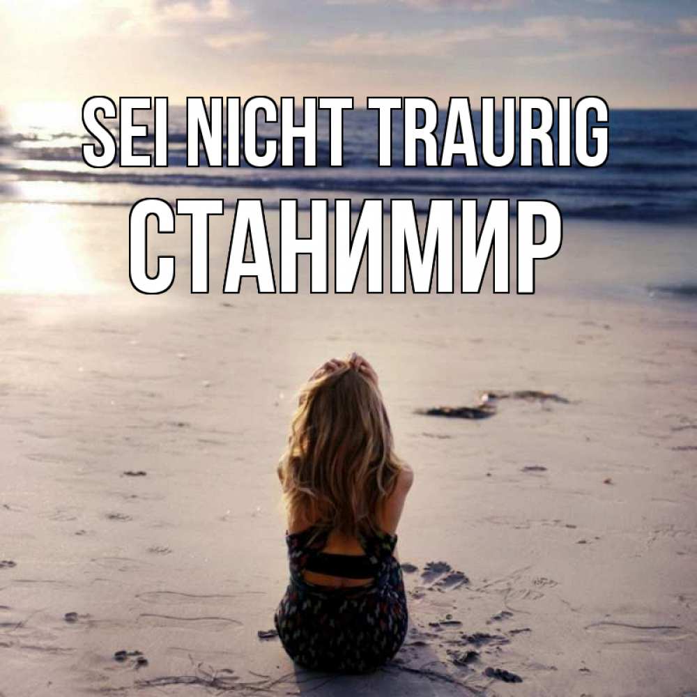 Открытка на каждый день с именем, Станимир Sei nicht traurig песочек Прикольная открытка с пожеланием онлайн скачать бесплатно 