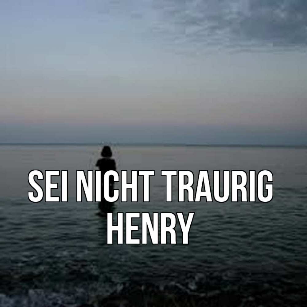 Открытка на каждый день с именем, Henry Sei nicht traurig девушка Прикольная открытка с пожеланием онлайн скачать бесплатно 