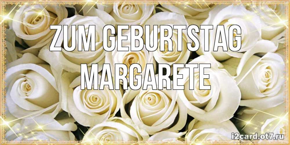 Открытка на каждый день с именем, Margarete Zum Geburtstag открытка с белыми розами. большой букет белых роз Прикольная открытка с пожеланием онлайн скачать бесплатно 