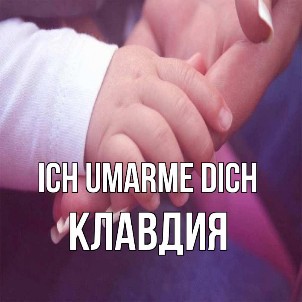 Открытка на каждый день с именем, Клавдия Ich umarme dich мама с ребенком Прикольная открытка с пожеланием онлайн скачать бесплатно 