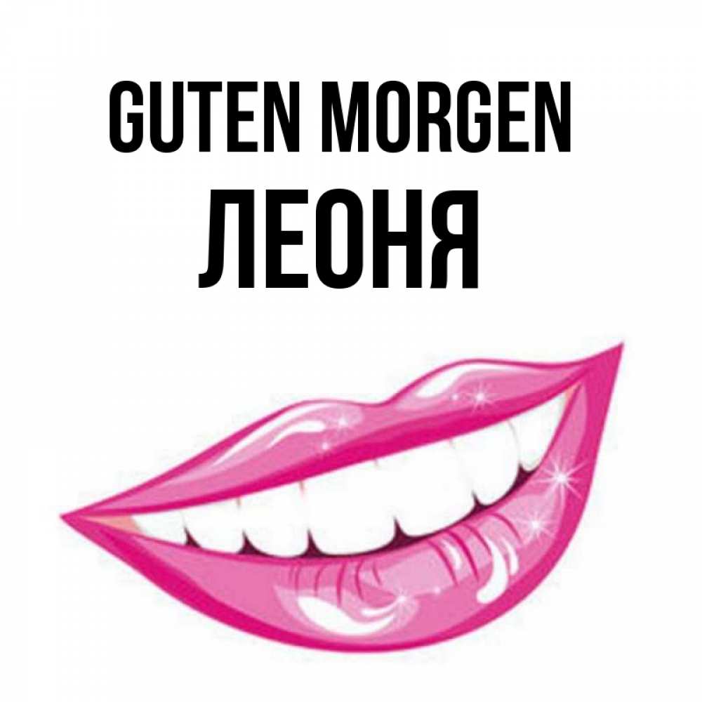 Открытка на каждый день с именем, Леоня Guten Morgen розовые губы и белые зубы Прикольная открытка с пожеланием онлайн скачать бесплатно 
