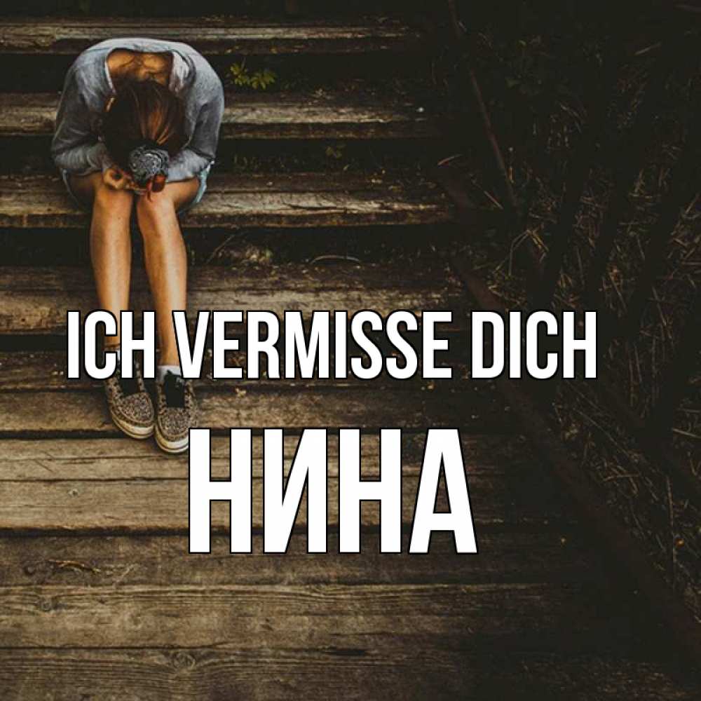 Открытка на каждый день с именем, Нина Ich vermisse dich грущу Прикольная открытка с пожеланием онлайн скачать бесплатно 