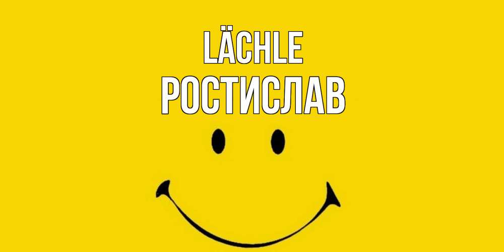 Открытка на каждый день с именем, Ростислав Lächle радость и улыбка Прикольная открытка с пожеланием онлайн скачать бесплатно 