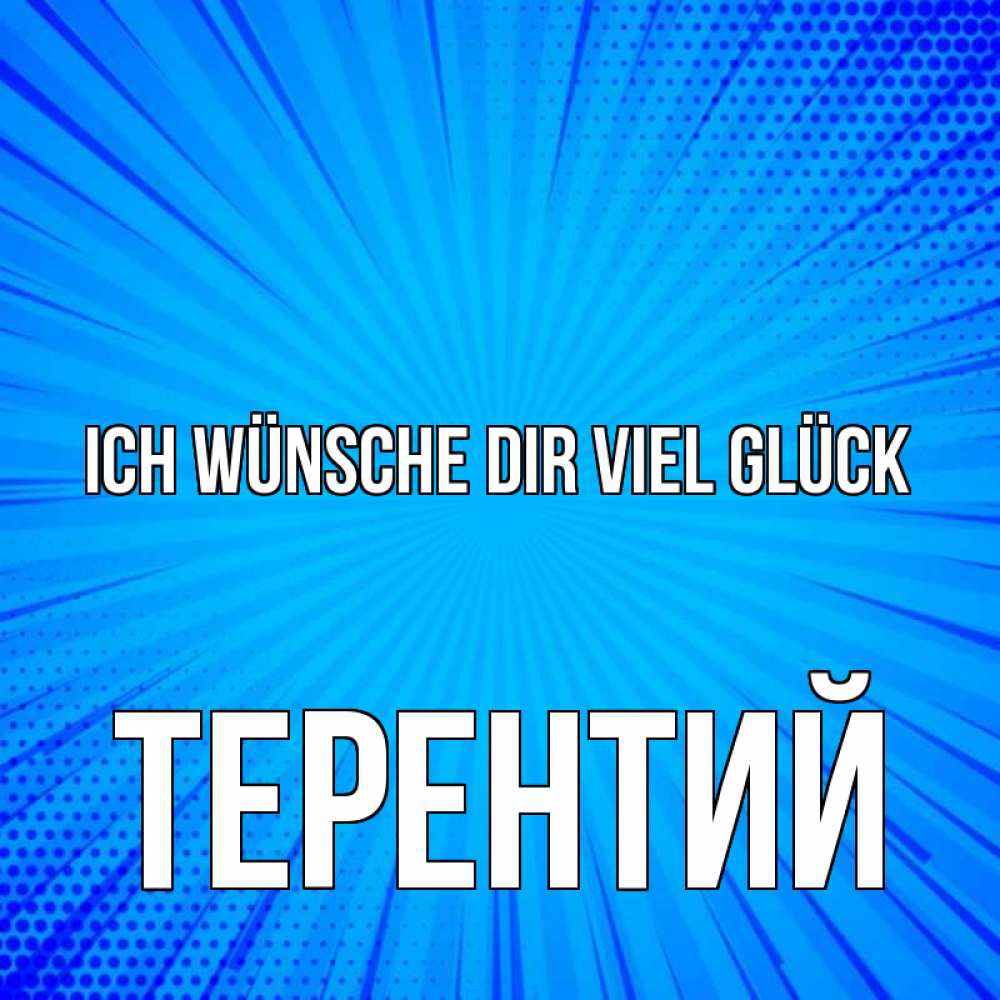 Открытка на каждый день с именем, Терентий Ich wünsche dir viel Glück на удачу Прикольная открытка с пожеланием онлайн скачать бесплатно 
