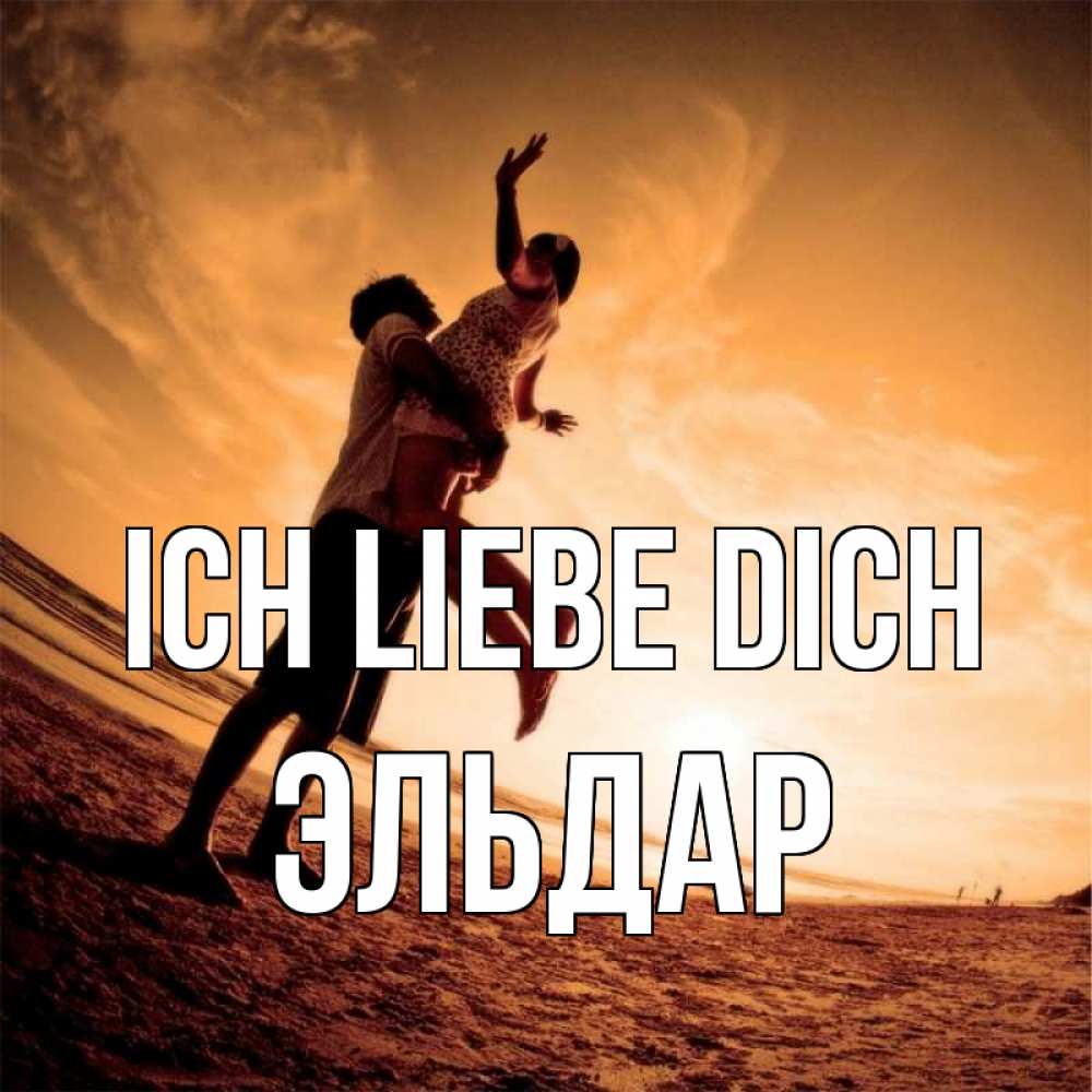 Открытка на каждый день с именем, Эльдар Ich liebe dich парень держит девушку Прикольная открытка с пожеланием онлайн скачать бесплатно 