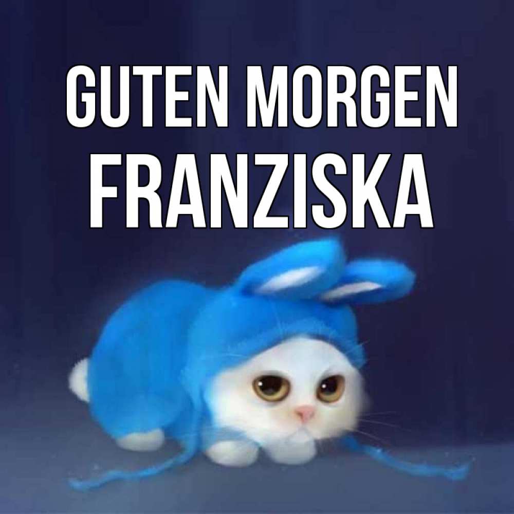 Открытка на каждый день с именем, Franziska Guten Morgen открытки красивые скачать бесплатно Прикольная открытка с пожеланием онлайн скачать бесплатно 