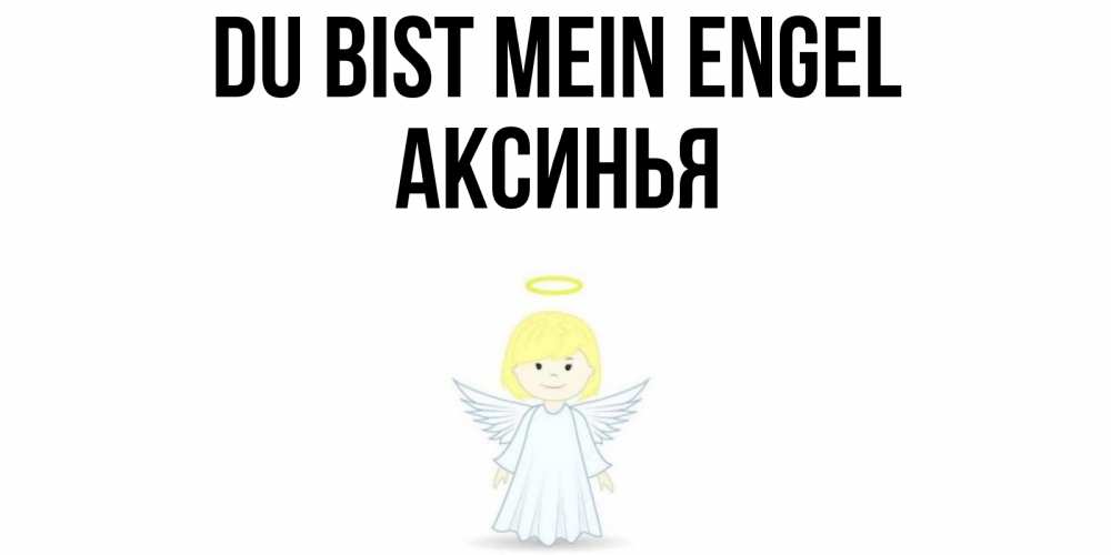 Открытка на каждый день с именем, Аксинья Du bist mein Engel ангел Прикольная открытка с пожеланием онлайн скачать бесплатно 