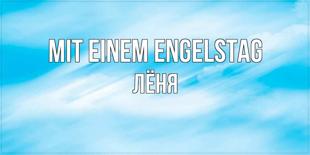 Открытка на каждый день с именем, Лёня Mit einem Engelstag небо на день ангела Прикольная открытка с пожеланием онлайн скачать бесплатно 