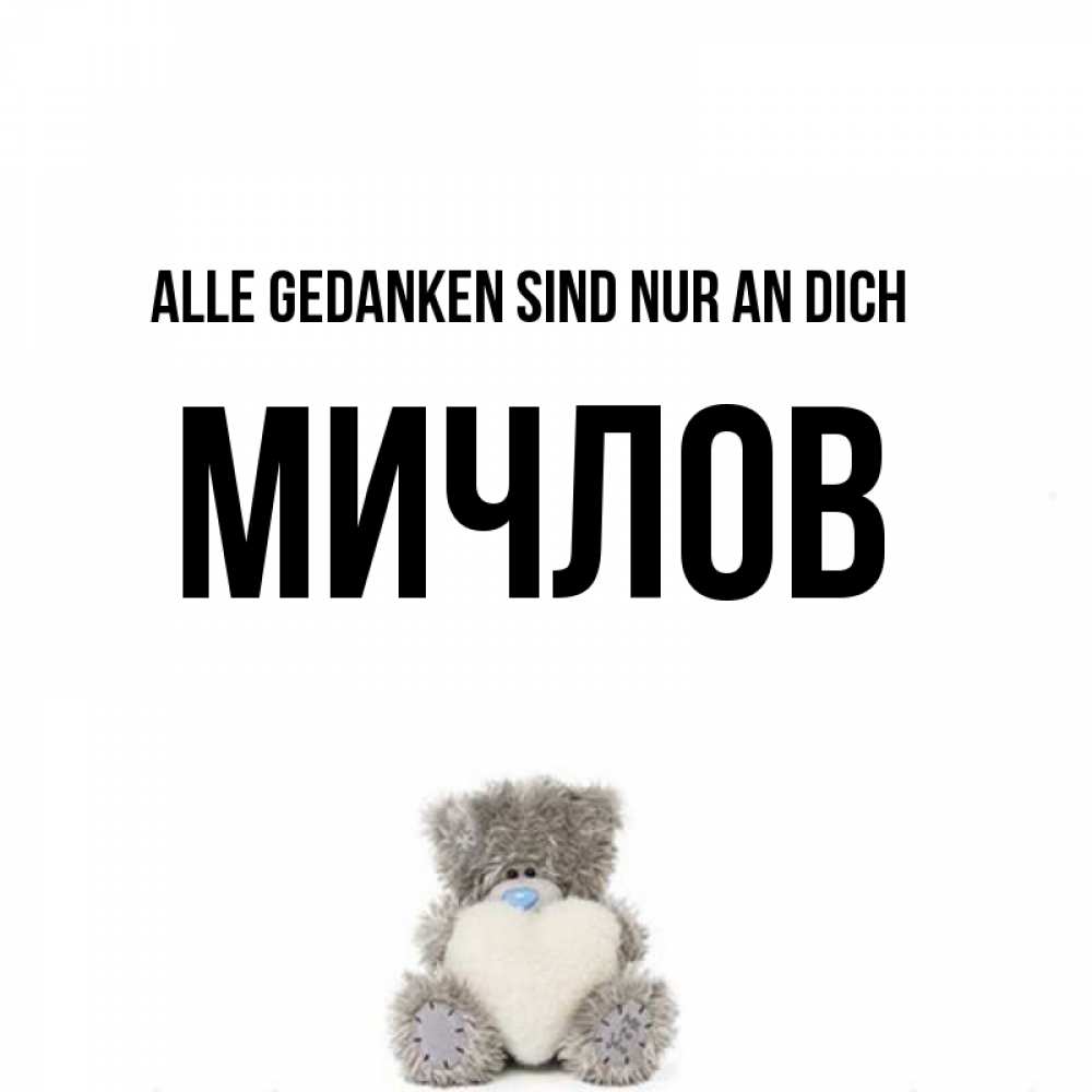Открытка на каждый день с именем, Мичлов Alle Gedanken sind nur an dich тедди с сердечком для любимой Прикольная открытка с пожеланием онлайн скачать бесплатно 